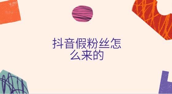 抖音假粉丝怎么来的