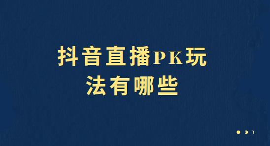 抖音直播pk玩法有哪些