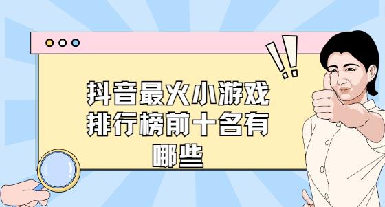 抖音最火小游戏排行榜前十名有哪些