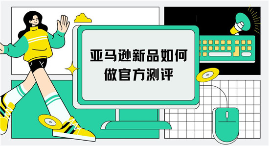 亚马逊新品如何做官方测评