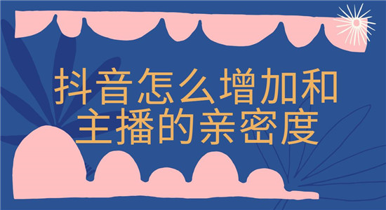 抖音怎么增加和主播的亲密度