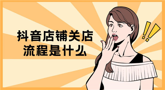 抖音店铺关店流程是什么