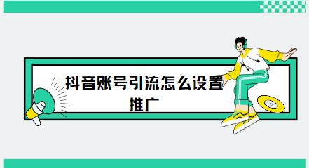 抖音账号引流怎么设置推广 四点手把手教你设置