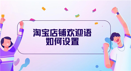 淘宝店铺欢迎语如何设置
