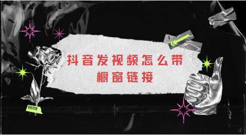 抖音发视频怎么带橱窗链接