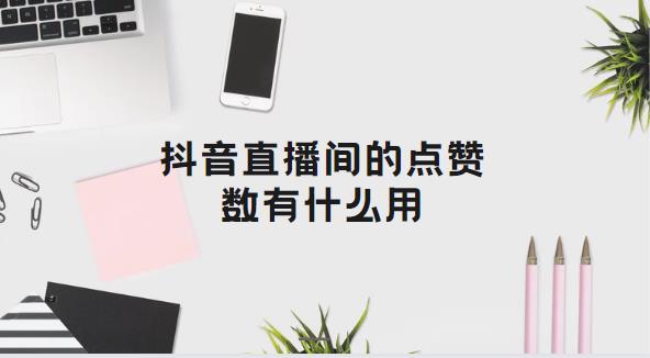 抖音直播间的点赞数有什么用