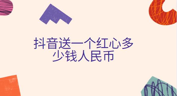 抖音送一个红心多少钱人民币