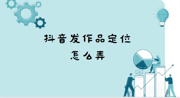 抖音发作品定位怎么弄