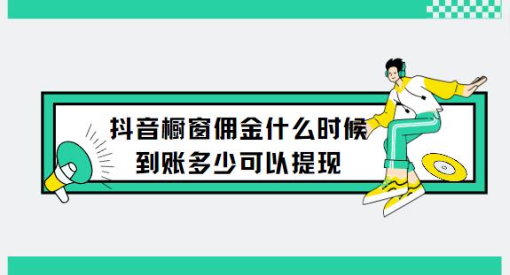 抖音橱窗佣金什么时候到账多少可以提现
