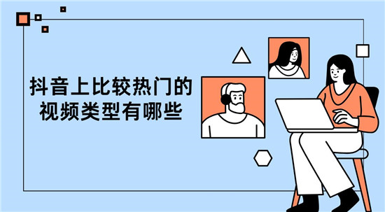 抖音上比较热门的视频类型有哪些