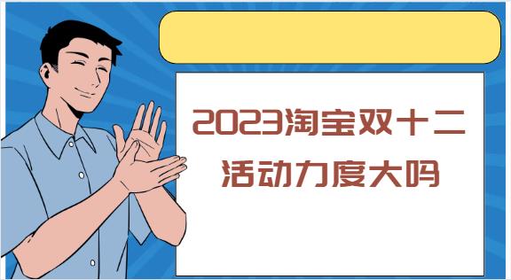 2023淘宝双十二活动力度大吗
