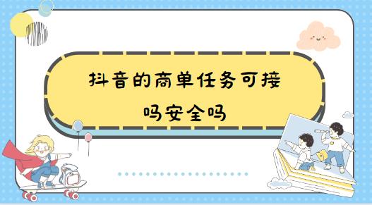 抖音的商单任务可接吗安全吗