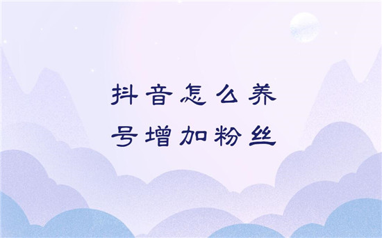 抖音怎么养号增加粉丝