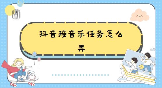 抖音接音乐任务怎么弄
