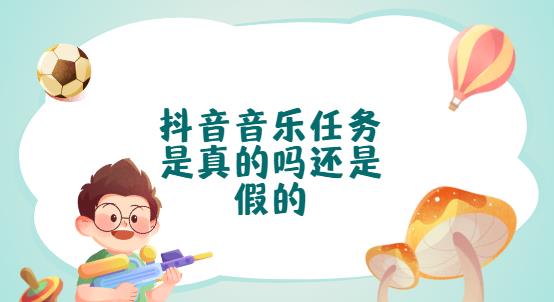 抖音音乐任务是真的吗还是假的