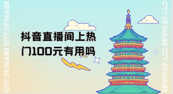 抖音直播间上热门100元有用吗