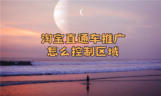 淘宝直通车推广怎么控制区域