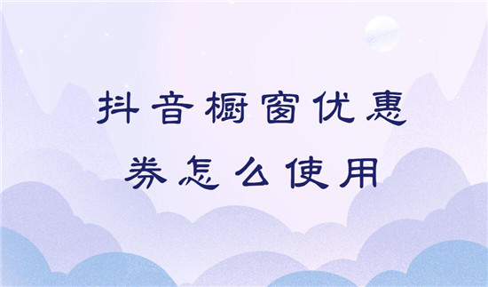 抖音橱窗优惠券怎么使用