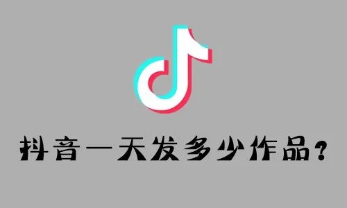 抖音一天发几个作品最佳什么时候发